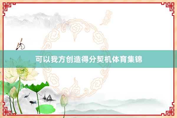可以我方创造得分契机体育集锦