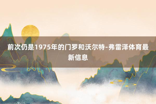 前次仍是1975年的门罗和沃尔特-弗雷泽体育最新信息