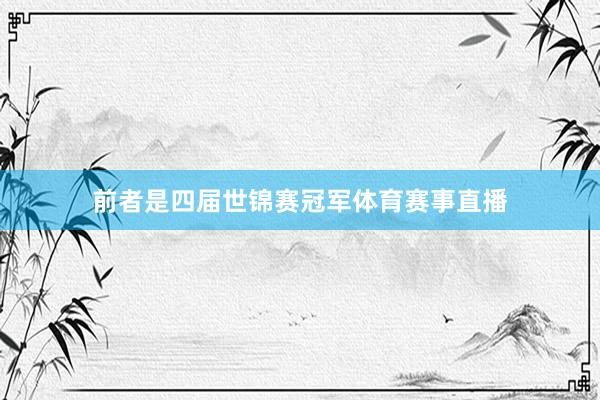 前者是四届世锦赛冠军体育赛事直播