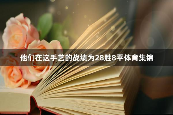 他们在这手艺的战绩为28胜8平体育集锦