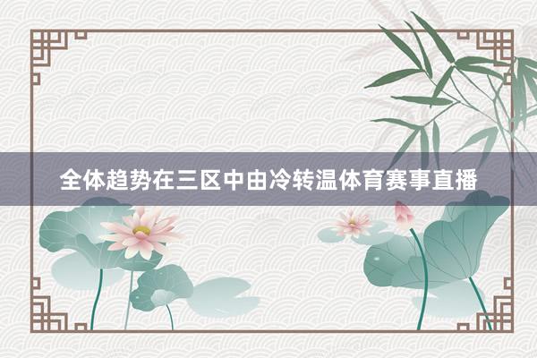 全体趋势在三区中由冷转温体育赛事直播