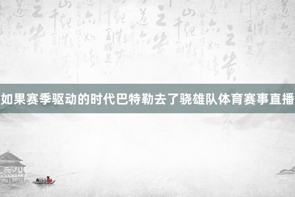 如果赛季驱动的时代巴特勒去了骁雄队体育赛事直播