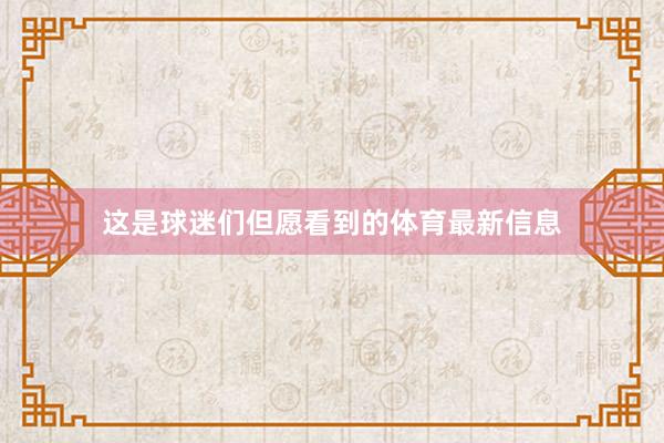 这是球迷们但愿看到的体育最新信息