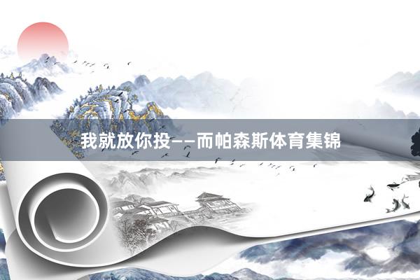 我就放你投——而帕森斯体育集锦