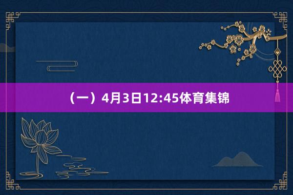 （一）4月3日12:45体育集锦