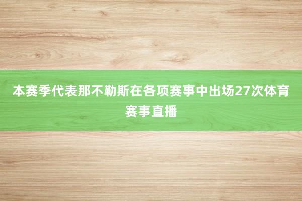 本赛季代表那不勒斯在各项赛事中出场27次体育赛事直播