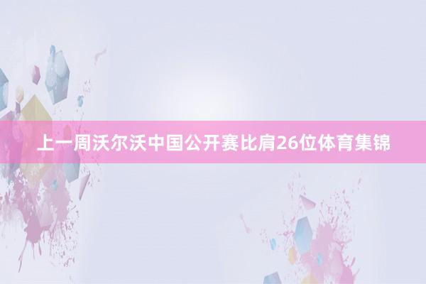 上一周沃尔沃中国公开赛比肩26位体育集锦