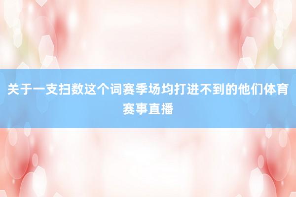 关于一支扫数这个词赛季场均打进不到的他们体育赛事直播
