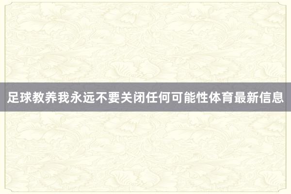 足球教养我永远不要关闭任何可能性体育最新信息