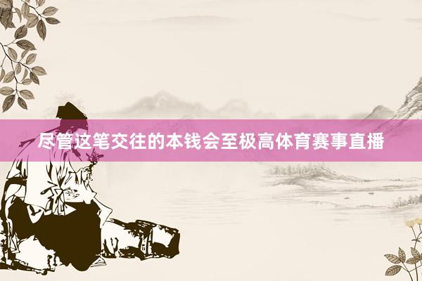 尽管这笔交往的本钱会至极高体育赛事直播