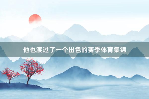 他也渡过了一个出色的赛季体育集锦