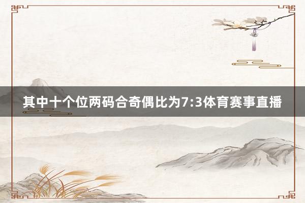 其中十个位两码合奇偶比为7:3体育赛事直播