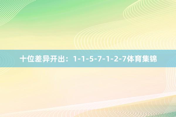 十位差异开出：1-1-5-7-1-2-7体育集锦