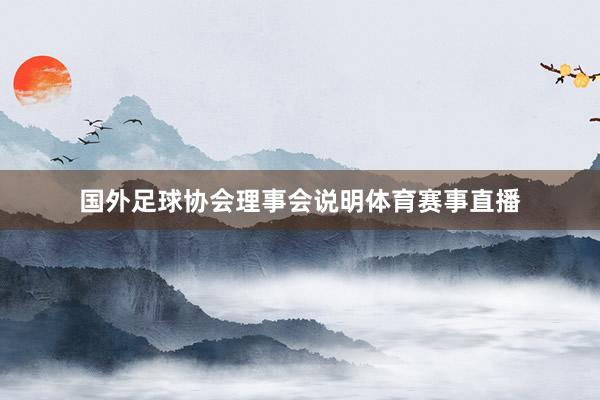国外足球协会理事会说明体育赛事直播