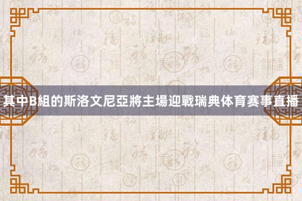 其中B組的斯洛文尼亞將主場迎戰瑞典体育赛事直播