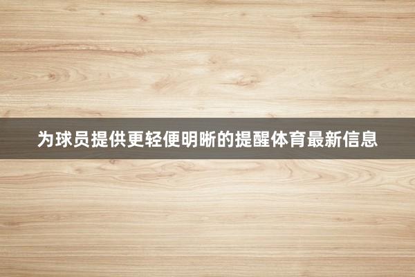 为球员提供更轻便明晰的提醒体育最新信息