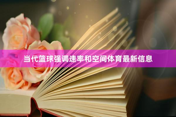 当代篮球强调速率和空间体育最新信息