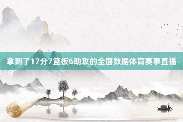 拿到了17分7篮板6助攻的全面数据体育赛事直播