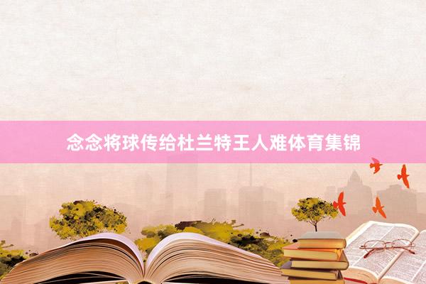 念念将球传给杜兰特王人难体育集锦
