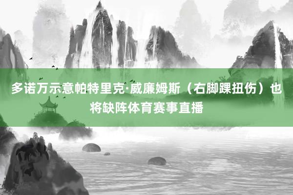 多诺万示意帕特里克·威廉姆斯（右脚踝扭伤）也将缺阵体育赛事直播