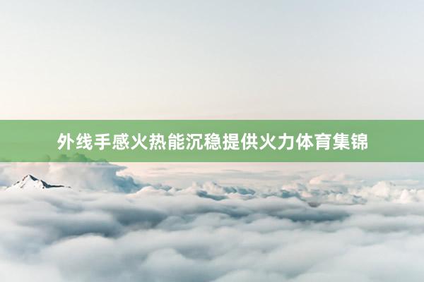 外线手感火热能沉稳提供火力体育集锦