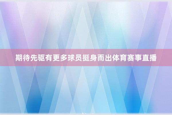 期待先驱有更多球员挺身而出体育赛事直播