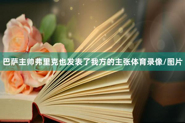 巴萨主帅弗里克也发表了我方的主张体育录像/图片