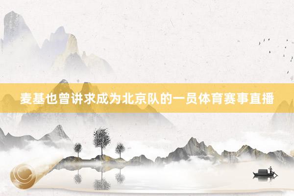 麦基也曾讲求成为北京队的一员体育赛事直播