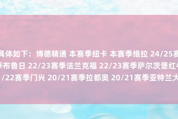 具体如下：博德精通 本赛季纽卡 本赛季维拉 24/25赛季费耶诺德 24/25赛季布鲁日 22/23赛季法兰克福 22/23赛季萨尔茨堡红牛 21/22赛季门兴 20/21赛季拉都奥 20/21赛季亚特兰大 19/20赛季    体育赛事直播