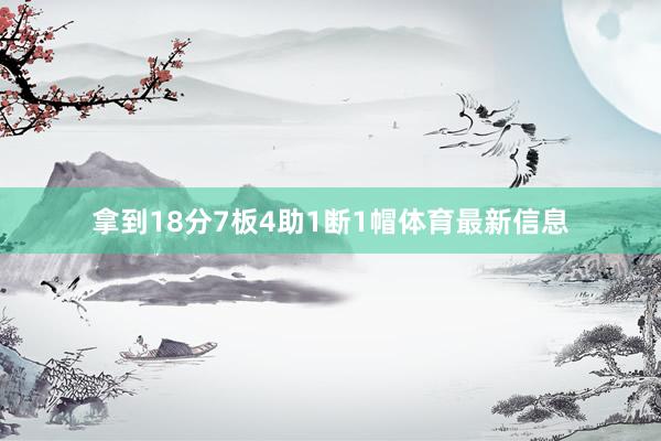 拿到18分7板4助1断1帽体育最新信息