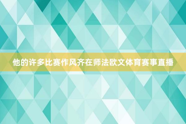 他的许多比赛作风齐在师法欧文体育赛事直播