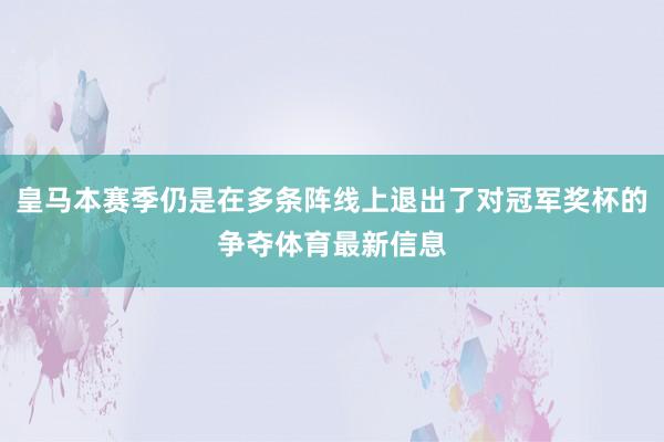 皇马本赛季仍是在多条阵线上退出了对冠军奖杯的争夺体育最新信息