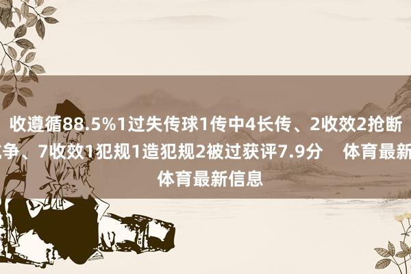 收遵循88.5%1过失传球1传中4长传、2收效2抢断18抗争、7收效1犯规1造犯规2被过获评7.9分 体育最新信息