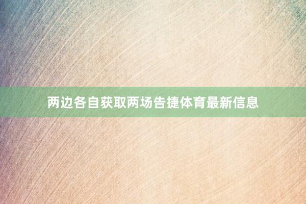 两边各自获取两场告捷体育最新信息