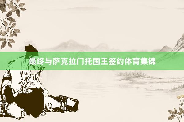 最终与萨克拉门托国王签约体育集锦