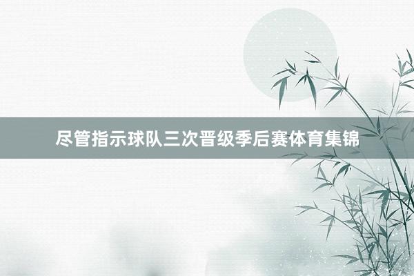 尽管指示球队三次晋级季后赛体育集锦