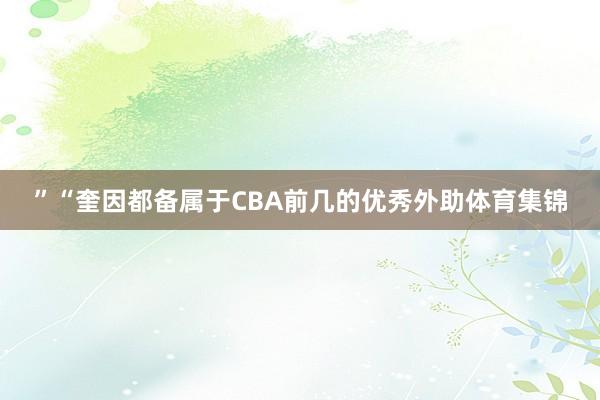 ”“奎因都备属于CBA前几的优秀外助体育集锦
